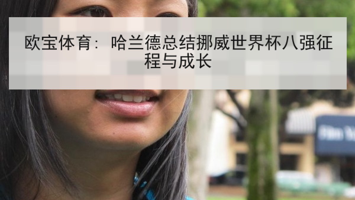 欧宝体育: 哈兰德总结挪威世界杯八强征程与成长
